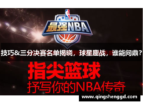 技巧&三分决赛名单揭晓，球星鏖战，谁能问鼎？
