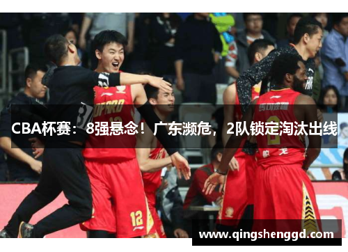 CBA杯赛：8强悬念！广东濒危，2队锁定淘汰出线